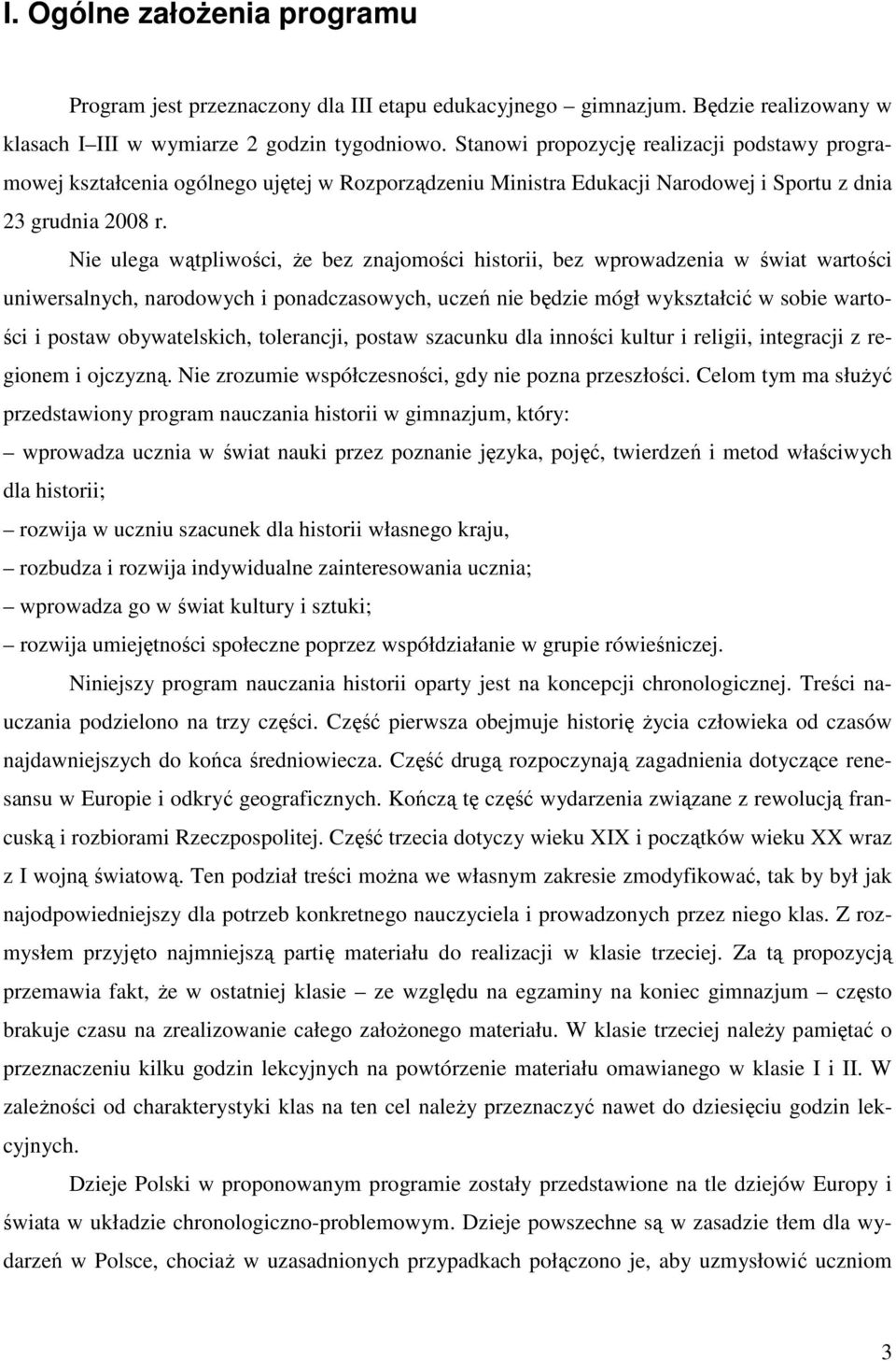 Nie ulega wątpliwości, Ŝe bez znajomości historii, bez wprowadzenia w świat wartości uniwersalnych, narodowych i ponadczasowych, uczeń nie będzie mógł wykształcić w sobie wartości i postaw