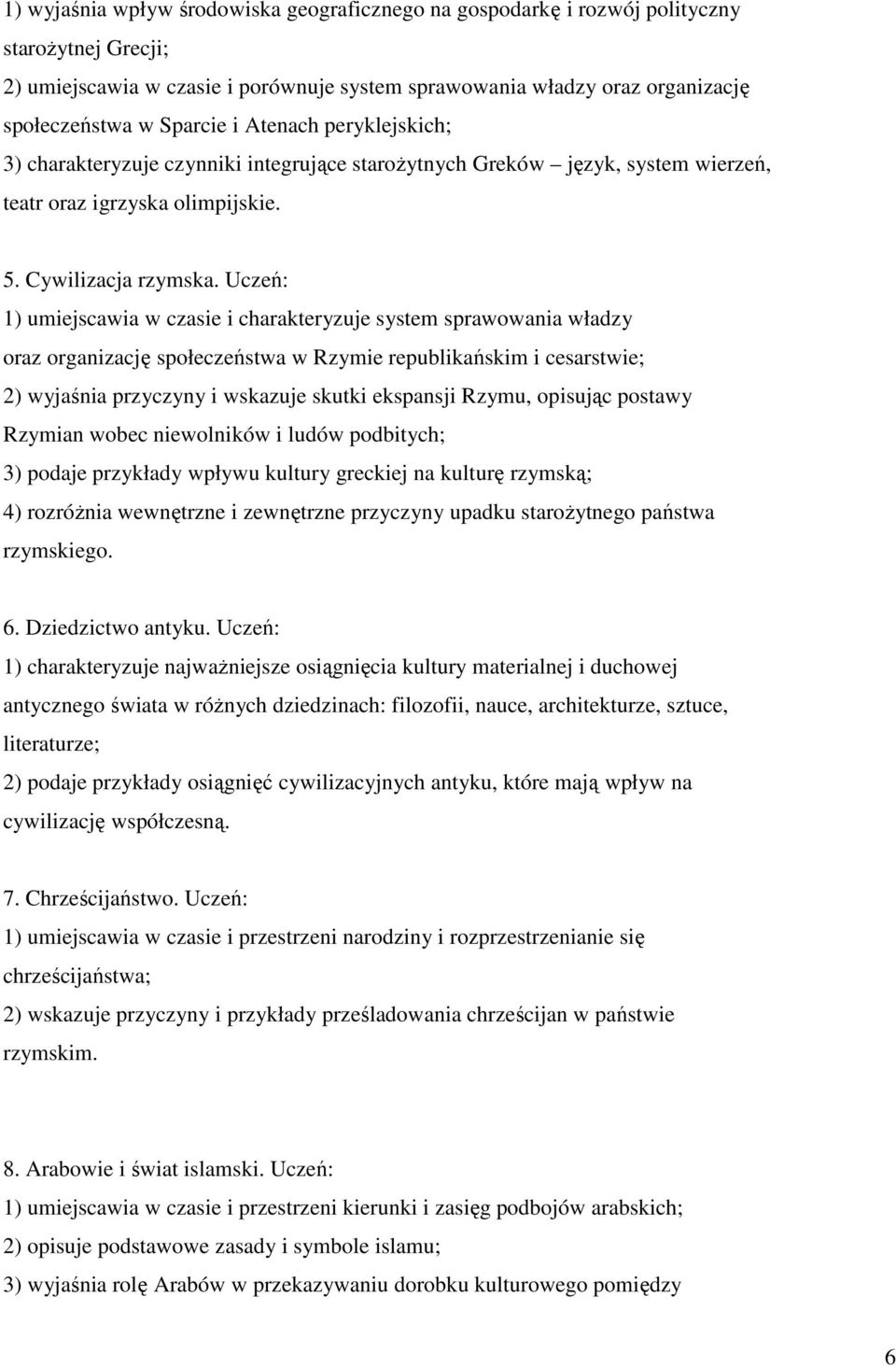 Uczeń: 1) umiejscawia w czasie i charakteryzuje system sprawowania władzy oraz organizację społeczeństwa w Rzymie republikańskim i cesarstwie; 2) wyjaśnia przyczyny i wskazuje skutki ekspansji Rzymu,