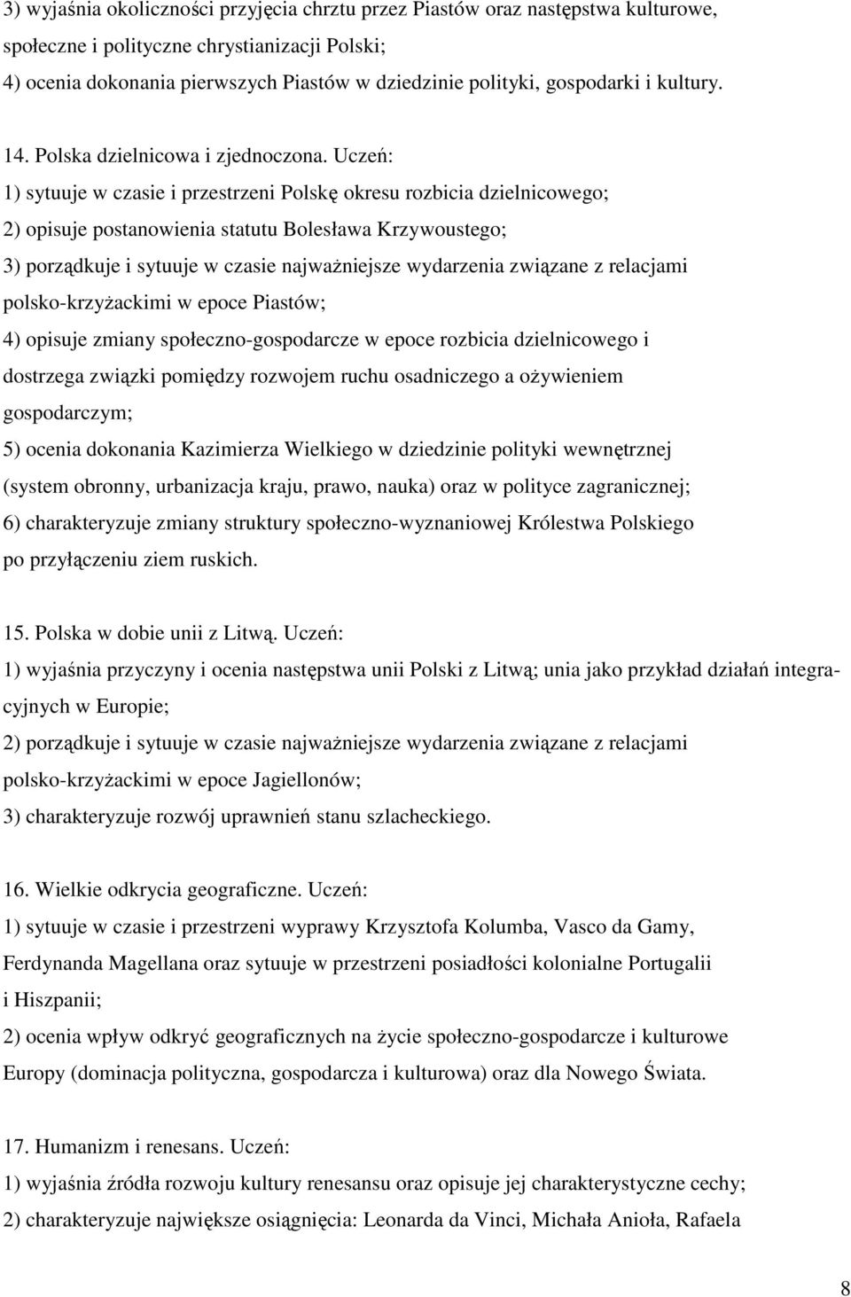 Uczeń: 1) sytuuje w czasie i przestrzeni Polskę okresu rozbicia dzielnicowego; 2) opisuje postanowienia statutu Bolesława Krzywoustego; 3) porządkuje i sytuuje w czasie najwaŝniejsze wydarzenia