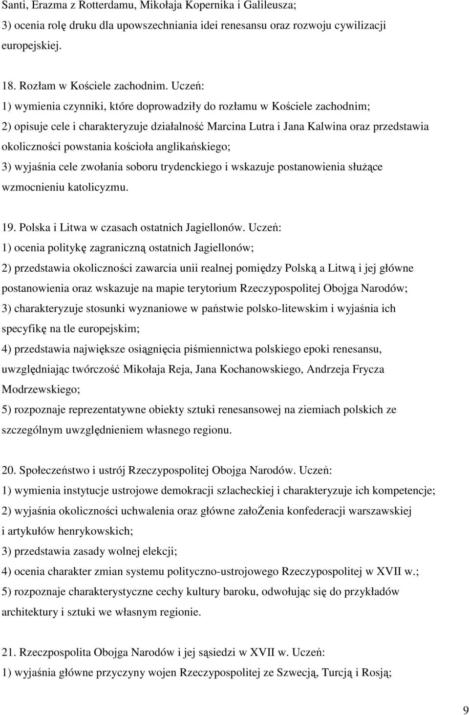 kościoła anglikańskiego; 3) wyjaśnia cele zwołania soboru trydenckiego i wskazuje postanowienia słuŝące wzmocnieniu katolicyzmu. 19. Polska i Litwa w czasach ostatnich Jagiellonów.