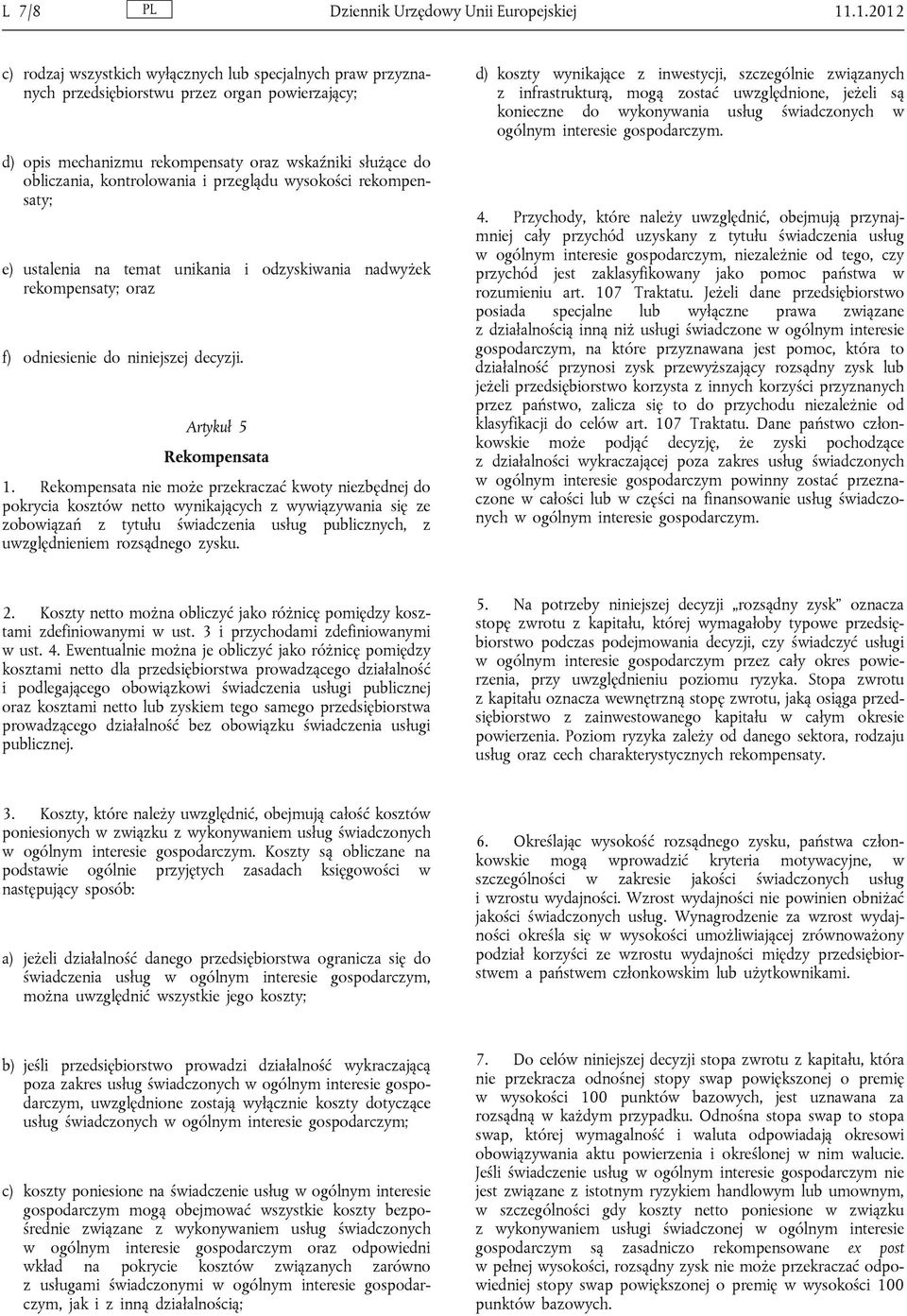 i przeglądu wysokości rekompensaty; e) ustalenia na temat unikania i odzyskiwania nadwyżek rekompensaty; oraz f) odniesienie do niniejszej decyzji. Artykuł 5 Rekompensata 1.