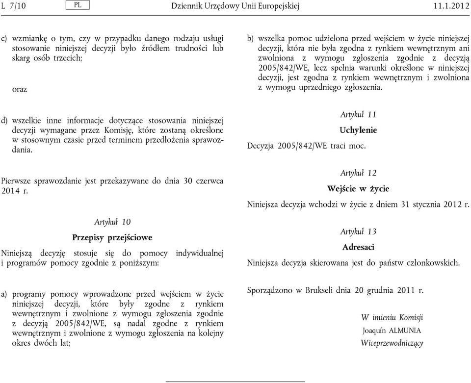 .1.2012 c) wzmiankę o tym, czy w przypadku danego rodzaju usługi stosowanie niniejszej decyzji było źródłem trudności lub skarg osób trzecich; oraz b) wszelka pomoc udzielona przed wejściem w życie