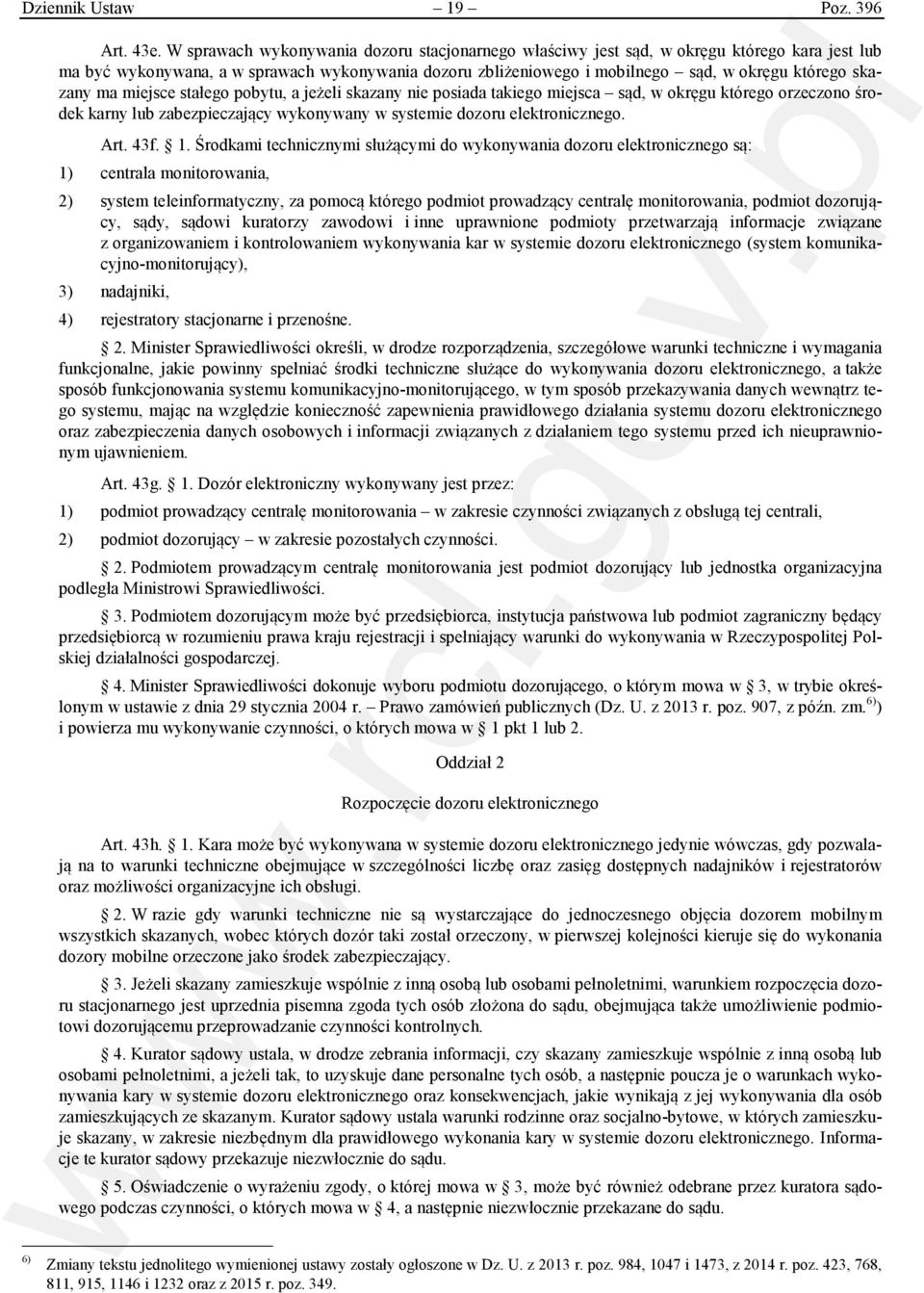 skazany ma miejsce stałego pobytu, a jeżeli skazany nie posiada takiego miejsca sąd, w okręgu którego orzeczono środek karny lub zabezpieczający wykonywany w systemie dozoru elektronicznego. Art. 43f.