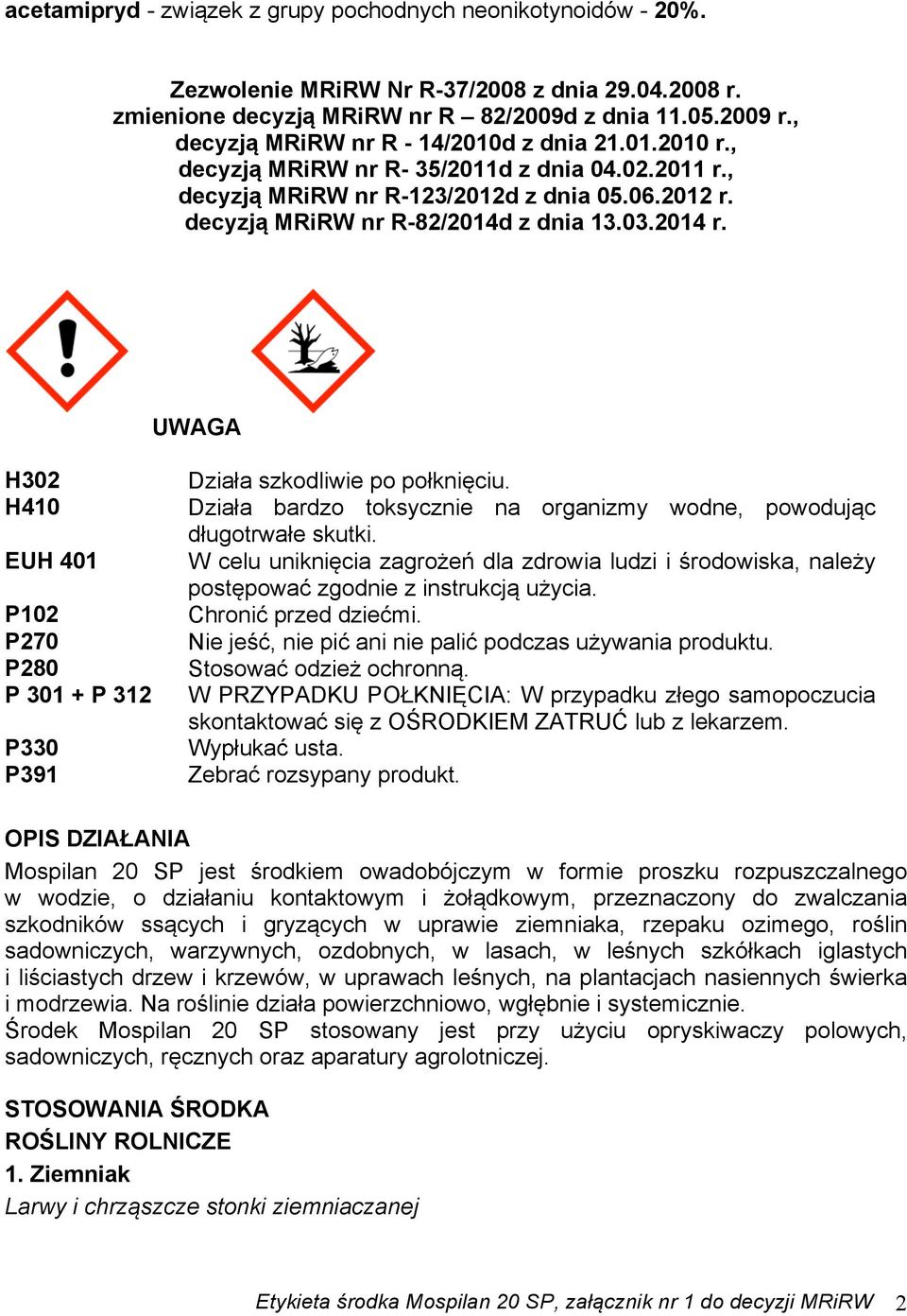 2014 r. UWAGA H302 H410 EUH 401 P102 P270 P280 P 301 + P 312 P330 P391 Działa szkodliwie po połknięciu. Działa bardzo toksycznie na organizmy wodne, powodując długotrwałe skutki.