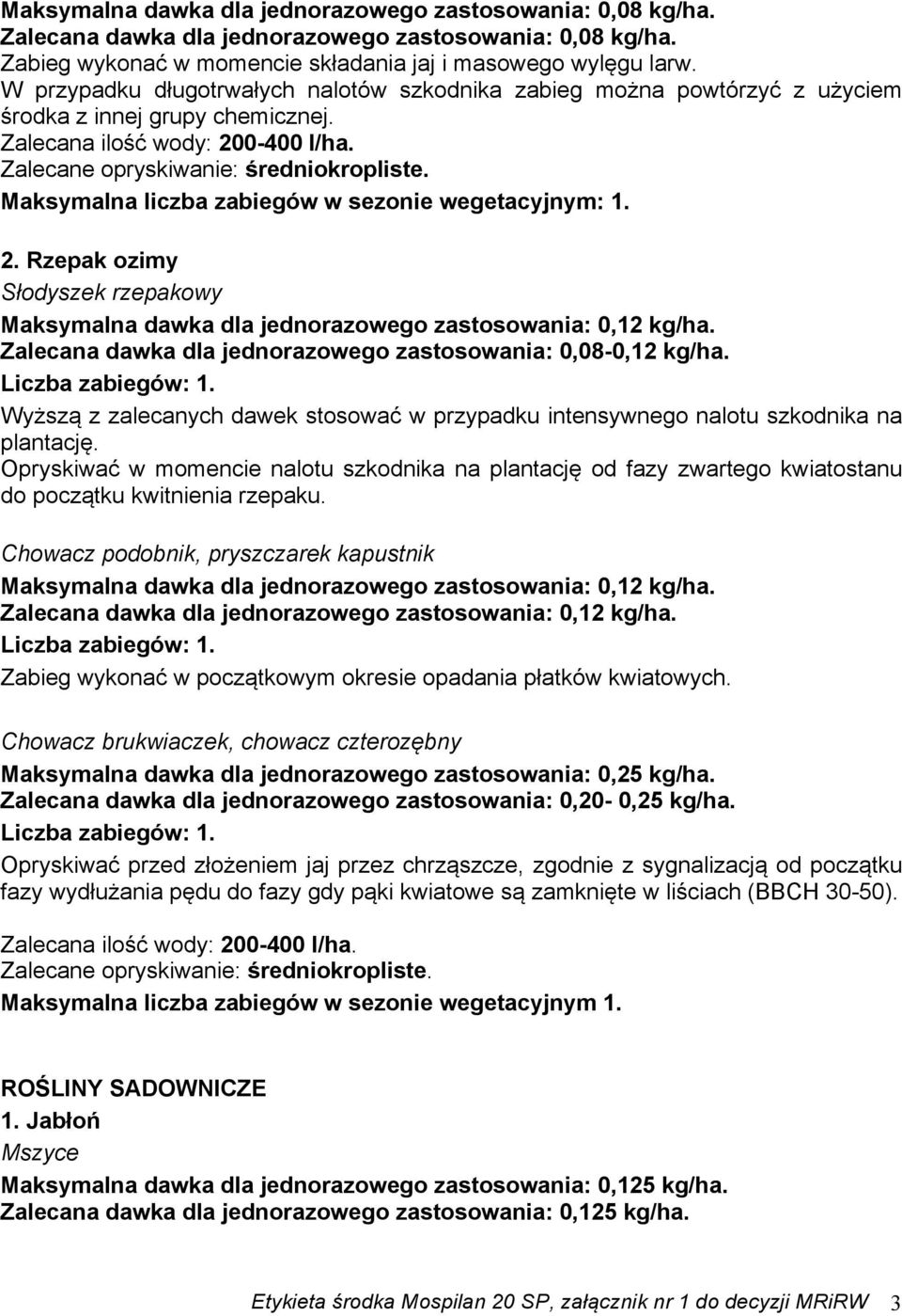 Wyższą z zalecanych dawek stosować w przypadku intensywnego nalotu szkodnika na plantację.