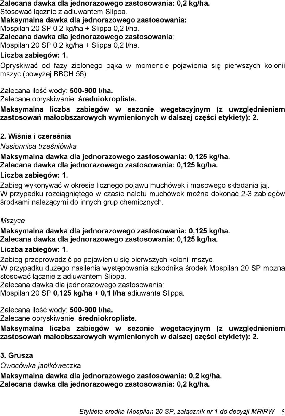 0,125 kg/ha. Zabieg wykonywać w okresie licznego pojawu muchówek i masowego składania jaj.