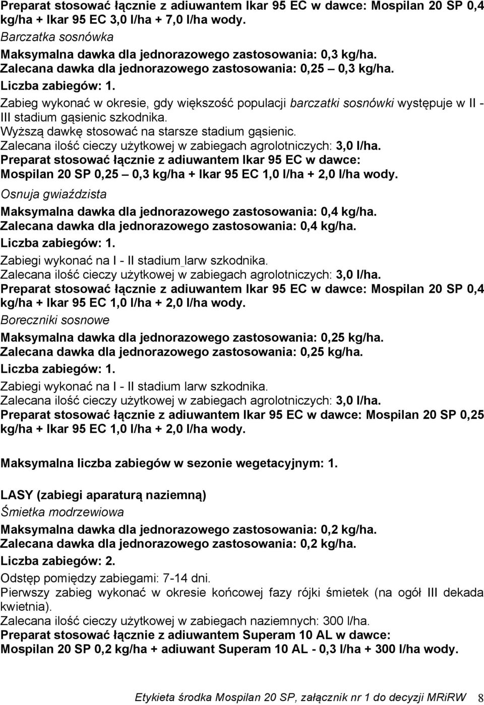 Zalecana ilość cieczy użytkowej w zabiegach agrolotniczych: 3,0 l/ha. Preparat stosować łącznie z adiuwantem Ikar 95 EC w dawce: Mospilan 20 SP 0,25 0,3 kg/ha + Ikar 95 EC 1,0 l/ha + 2,0 l/ha wody.