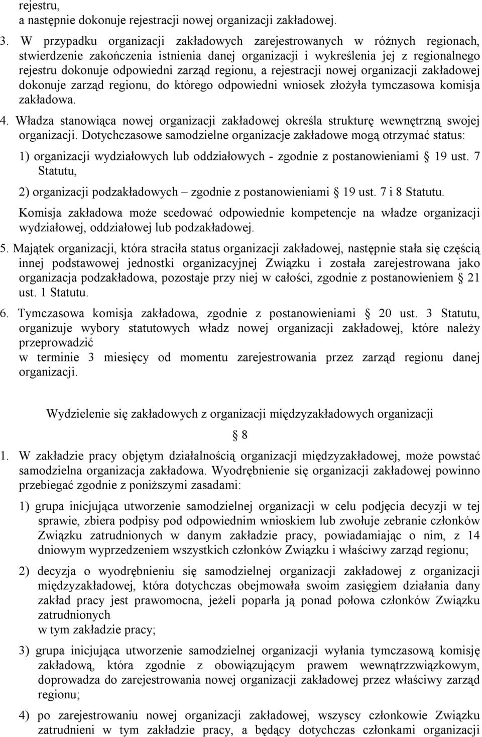 regionu, a rejestracji nowej organizacji zakładowej dokonuje zarząd regionu, do którego odpowiedni wniosek złożyła tymczasowa komisja zakładowa. 4.