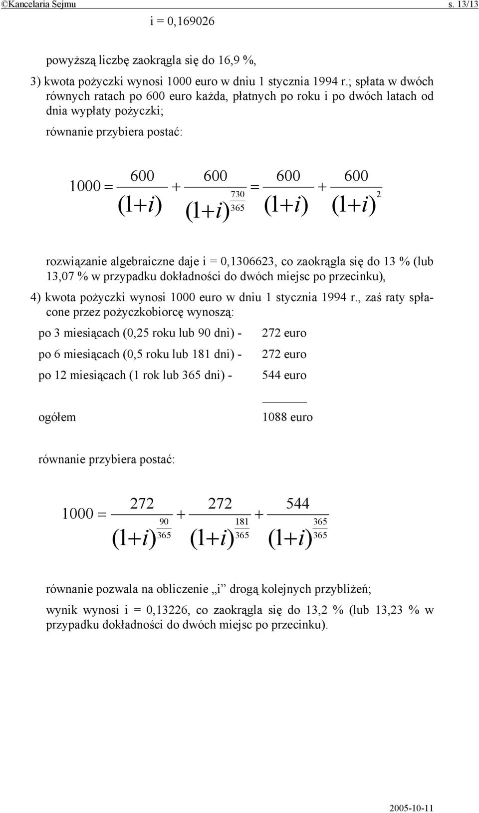 + 2 rozwiązanie algebraiczne daje i = 0,1306623, co zaokrągla się do 13 % (lub 13,07 % w przypadku dokładności do dwóch miejsc po przecinku), 4) kwota pożyczki wynosi 1000 euro w dniu 1 stycznia 1994