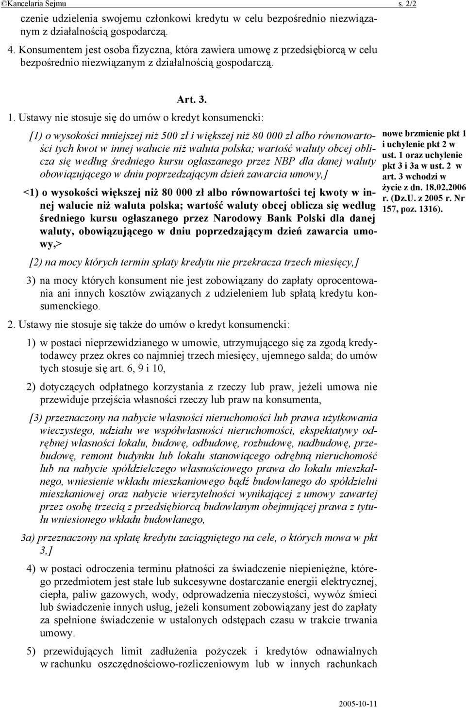 Ustawy nie stosuje się do umów o kredyt konsumencki: [1) o wysokości mniejszej niż 500 zł i większej niż 80 000 zł albo równowartości tych kwot w innej walucie niż waluta polska; wartość waluty obcej