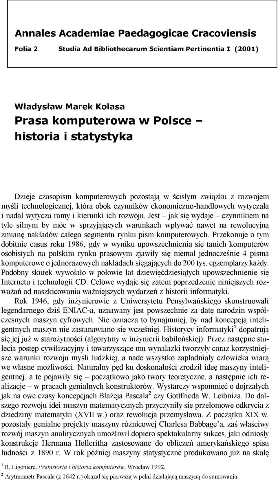 Jest - jak się wydaje - czynnikiem na tyle silnym by móc w sprzyjających warunkach wpływać nawet na rewolucyjną zmianę nakładów całego segmentu rynku pism komputerowych.