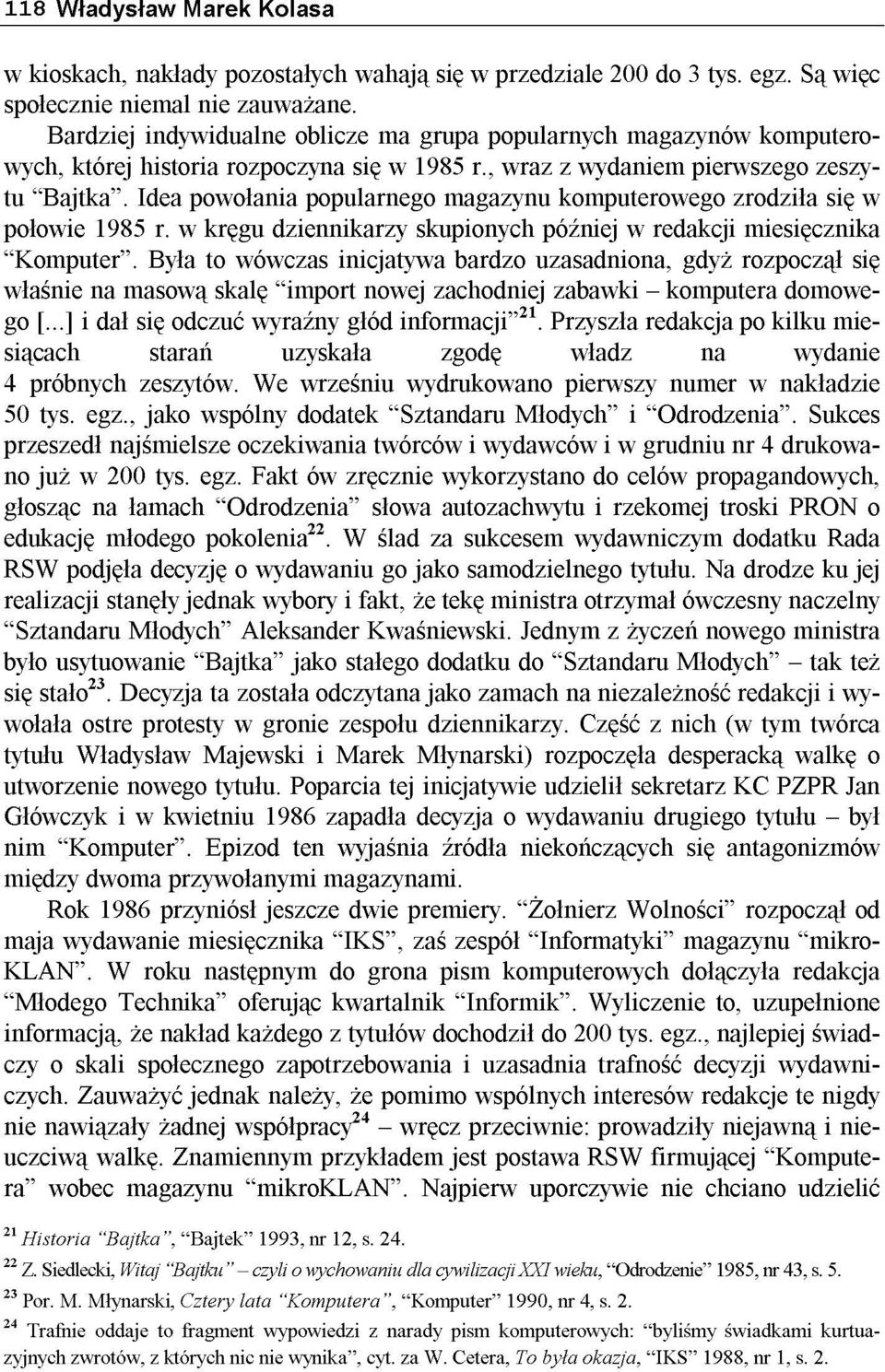 Idea powołania popularnego magazynu komputerowego zrodziła się w połowie 1985 r. w kręgu dziennikarzy skupionych później w redakcji miesięcznika "Komputer".