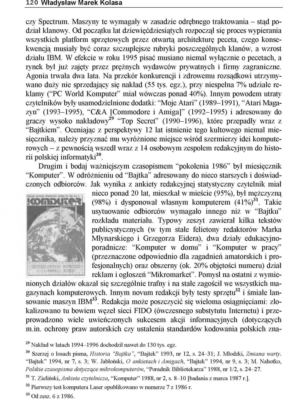 poszczególnych klanów, a wzrost działu IBM. W efekcie w roku 1995 pisać musiano niemal wyłącznie o pecetach, a rynek był już zajęty przez prężnych wydawców prywatnych i firmy zagraniczne.