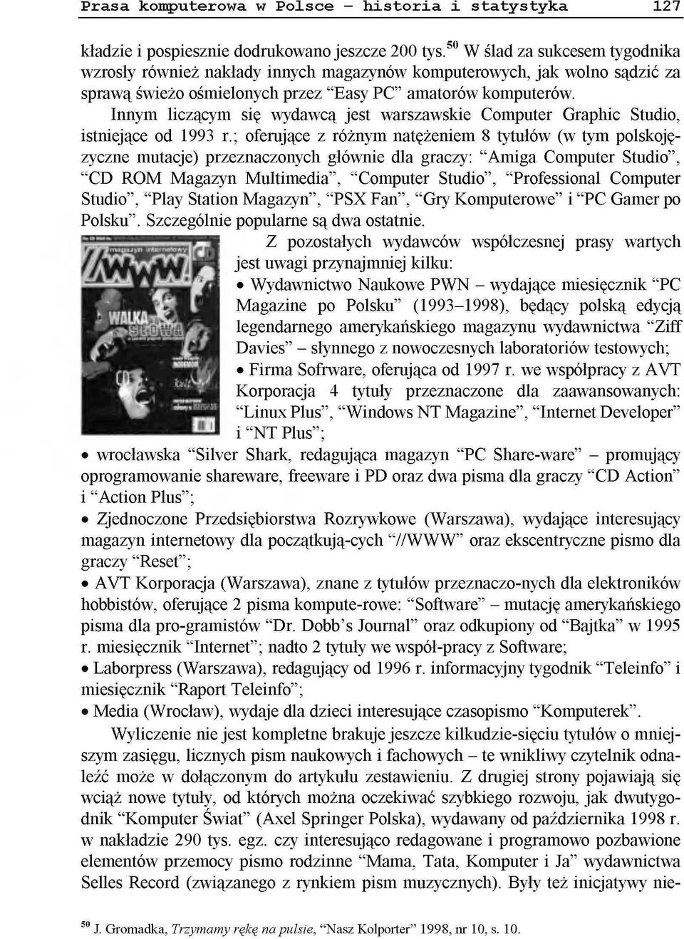 Innym liczącym się wydawcą jest warszawskie Computer Graphic Studio, istniejące od 1993 r.