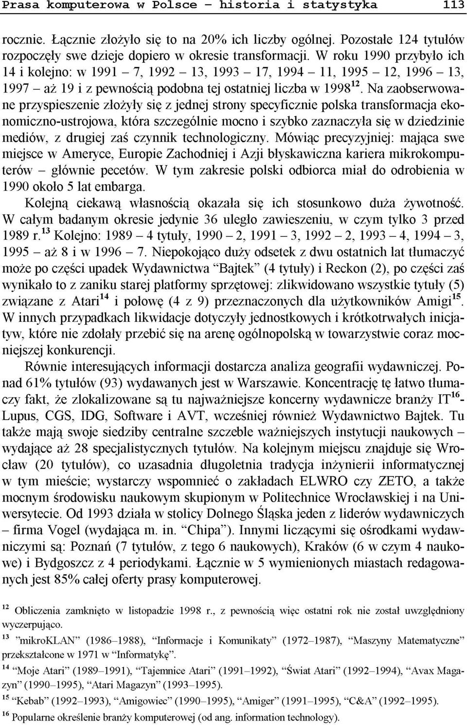 Na zaobserwowane przyspieszenie złożyły się z jednej strony specyficznie polska transformacja ekonomiczno-ustrojowa, która szczególnie mocno i szybko zaznaczyła się w dziedzinie mediów, z drugiej zaś