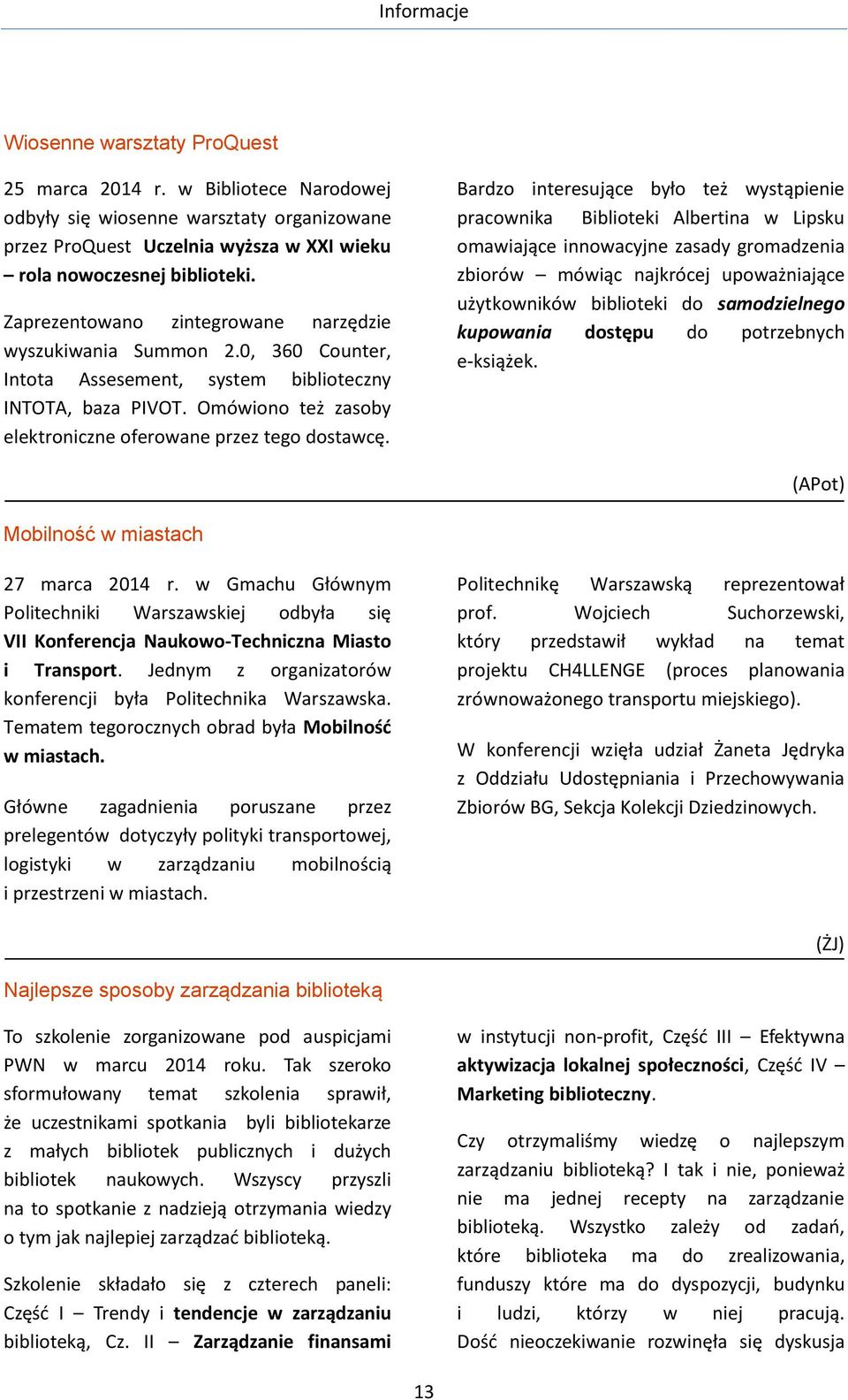 Bardzo interesujące było też wystąpienie pracownika Biblioteki Albertina w Lipsku omawiające innowacyjne zasady gromadzenia zbiorów mówiąc najkrócej upoważniające użytkowników biblioteki do