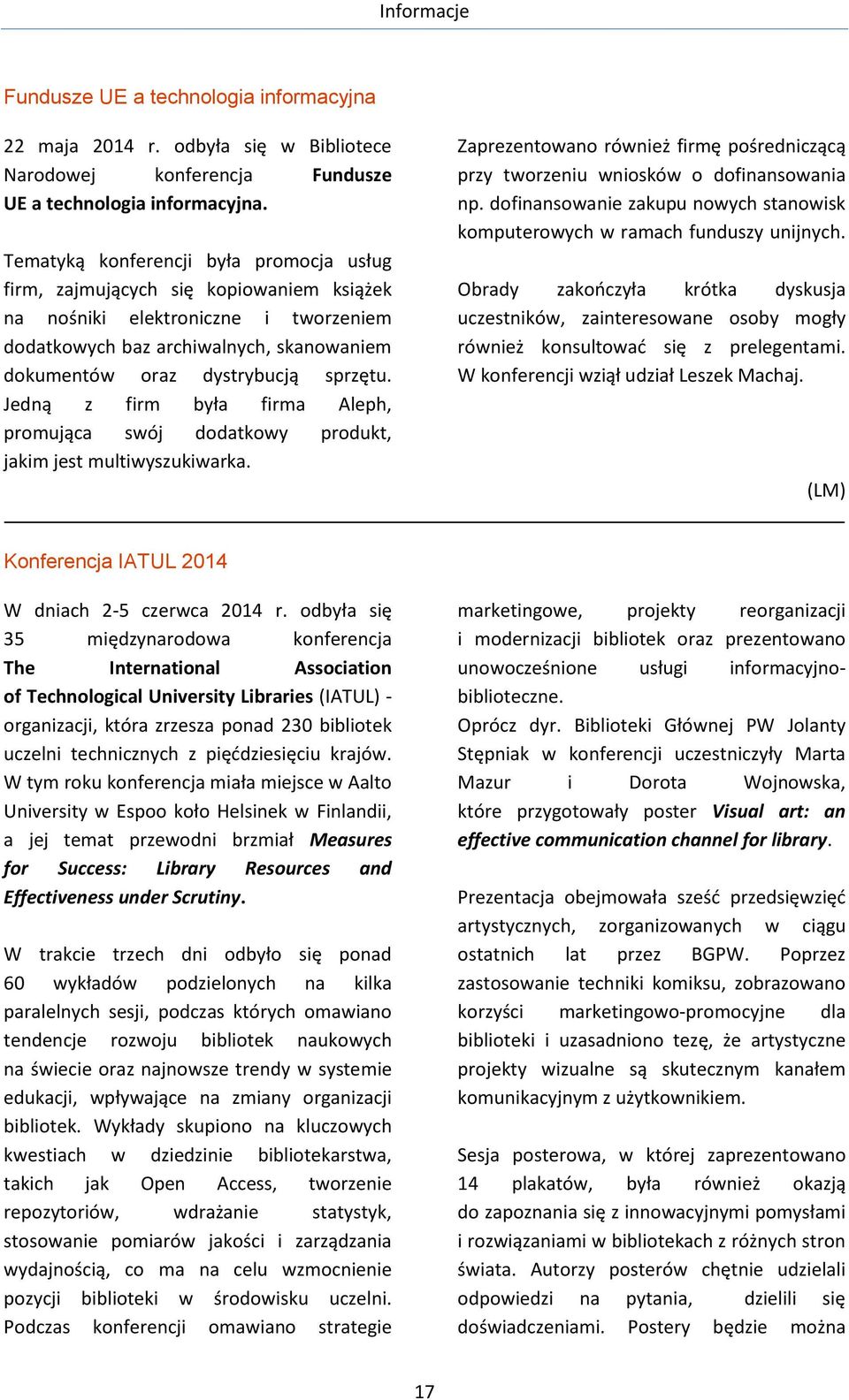 Jedną z firm była firma Aleph, promująca swój dodatkowy produkt, jakim jest multiwyszukiwarka. Zaprezentowano również firmę pośredniczącą przy tworzeniu wniosków o dofinansowania np.