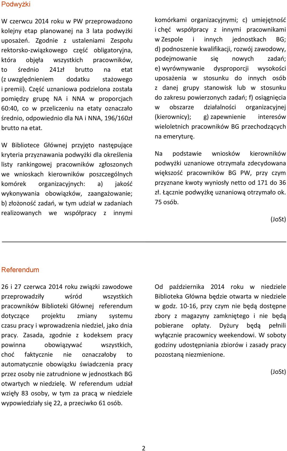 Część uznaniowa podzielona została pomiędzy grupę NA i NNA w proporcjach 60:40, co w przeliczeniu na etaty oznaczało średnio, odpowiednio dla NA i NNA, 196/160zł brutto na etat.