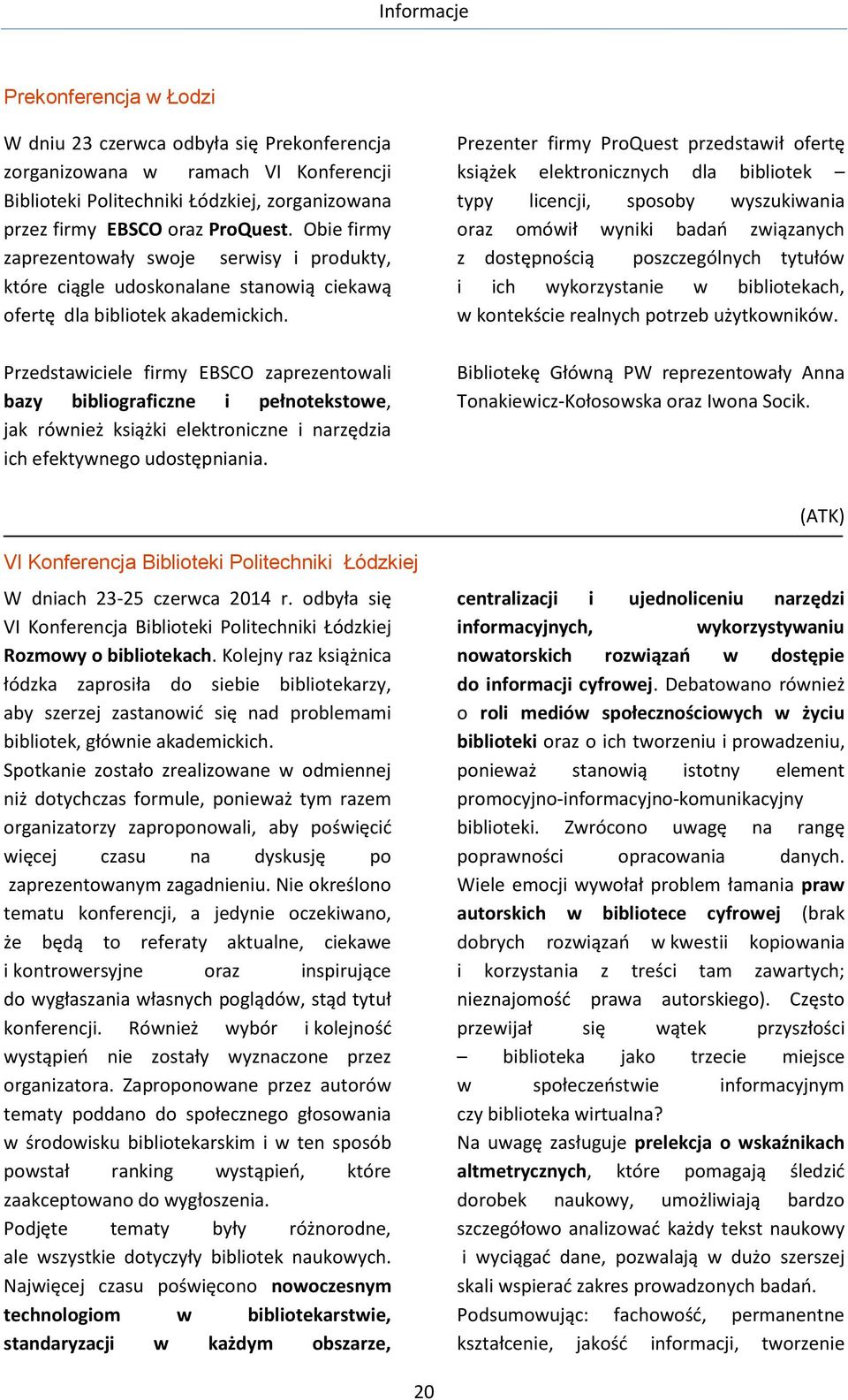 Prezenter firmy ProQuest przedstawił ofertę książek elektronicznych dla bibliotek typy licencji, sposoby wyszukiwania oraz omówił wyniki badań związanych z dostępnością poszczególnych tytułów i ich