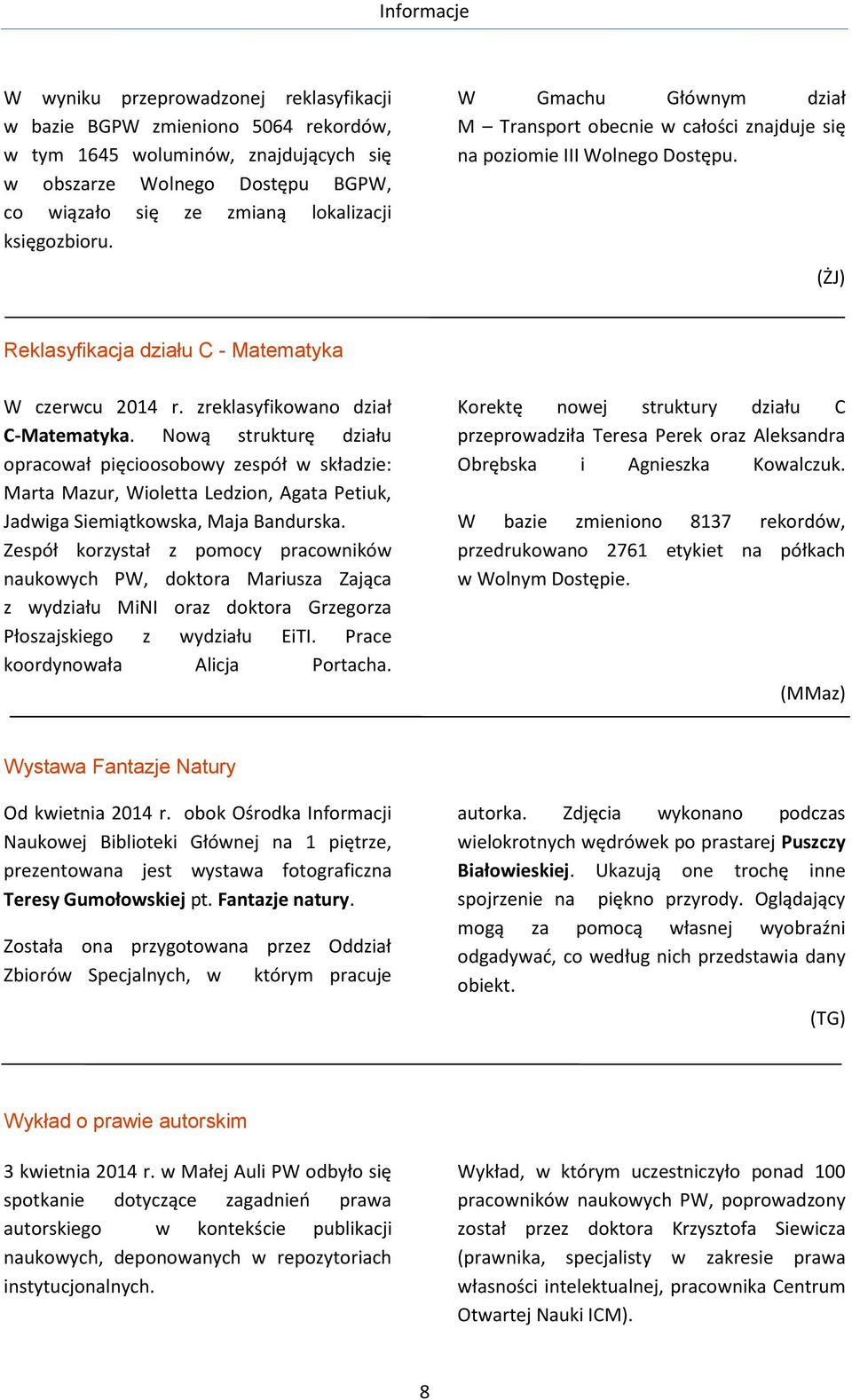 Nową strukturę działu opracował pięcioosobowy zespół w składzie: Marta Mazur, Wioletta Ledzion, Agata Petiuk, Jadwiga Siemiątkowska, Maja Bandurska.