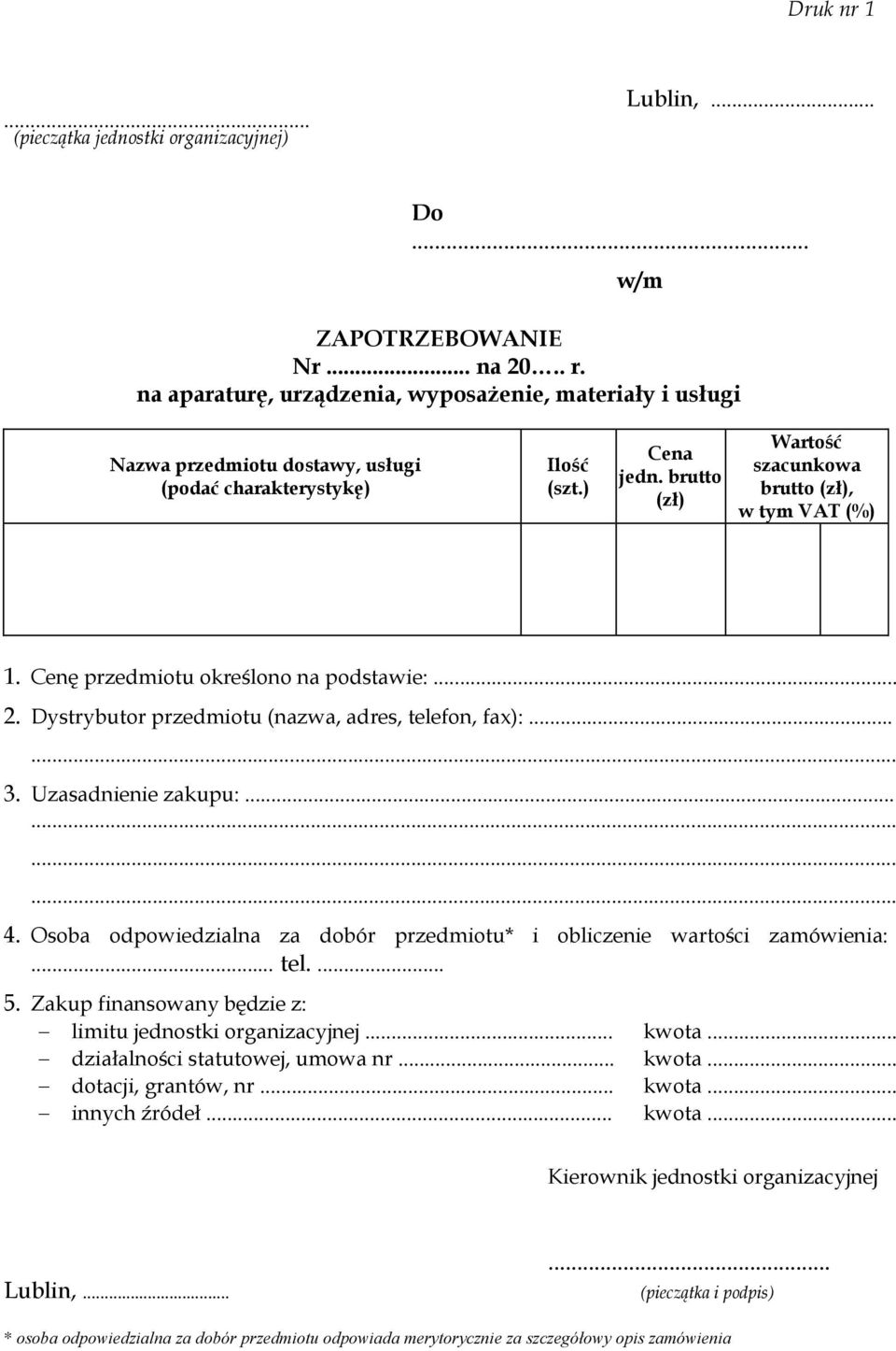 Cenę przedmiotu określono na podstawie:... 2. Dystrybutor przedmiotu (nazwa, adres, telefon, fax):...... 3. Uzasadnienie zakupu:............ 4.