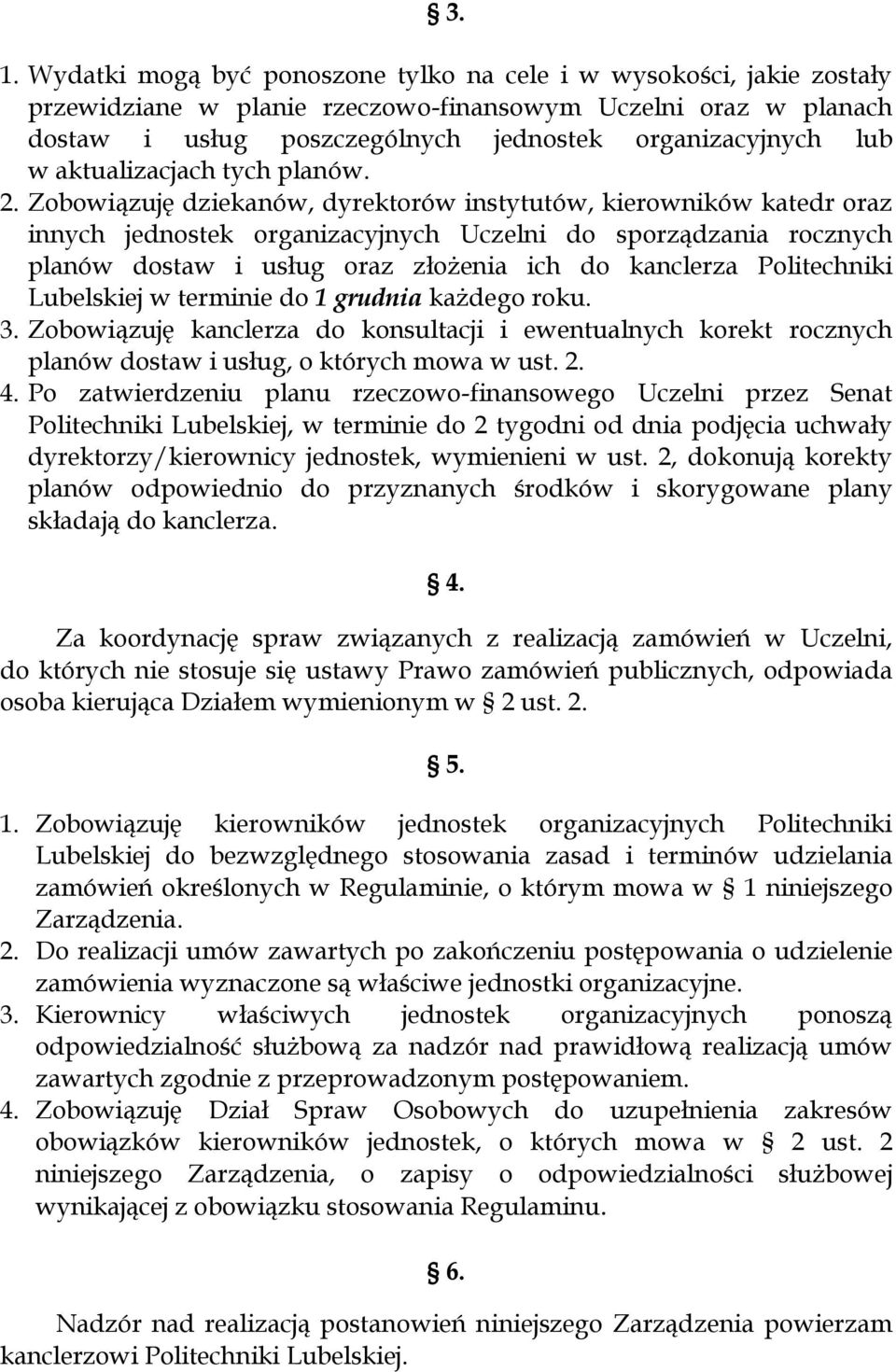 Zobowiązuję dziekanów, dyrektorów instytutów, kierowników katedr oraz innych jednostek organizacyjnych Uczelni do sporządzania rocznych planów dostaw i usług oraz złożenia ich do kanclerza