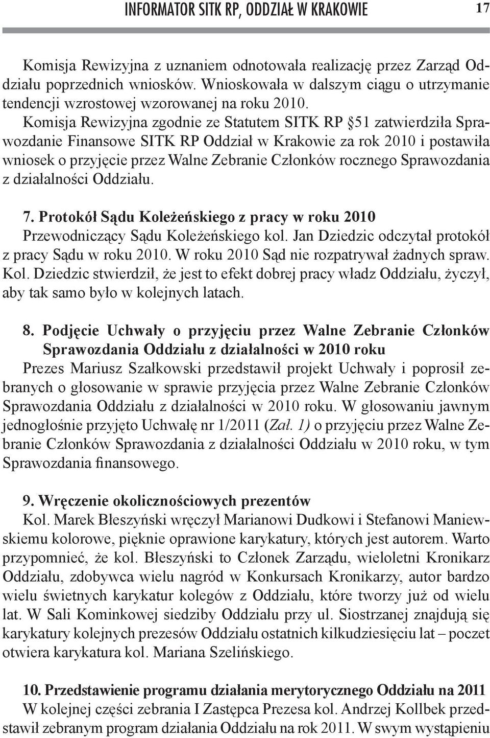 Komisja Rewizyjna zgodnie ze Statutem SITK RP 51 zatwierdziła Sprawozdanie Finansowe SITK RP Oddział w Krakowie za rok 2010 i postawiła wniosek o przyjęcie przez Walne Zebranie Członków rocznego