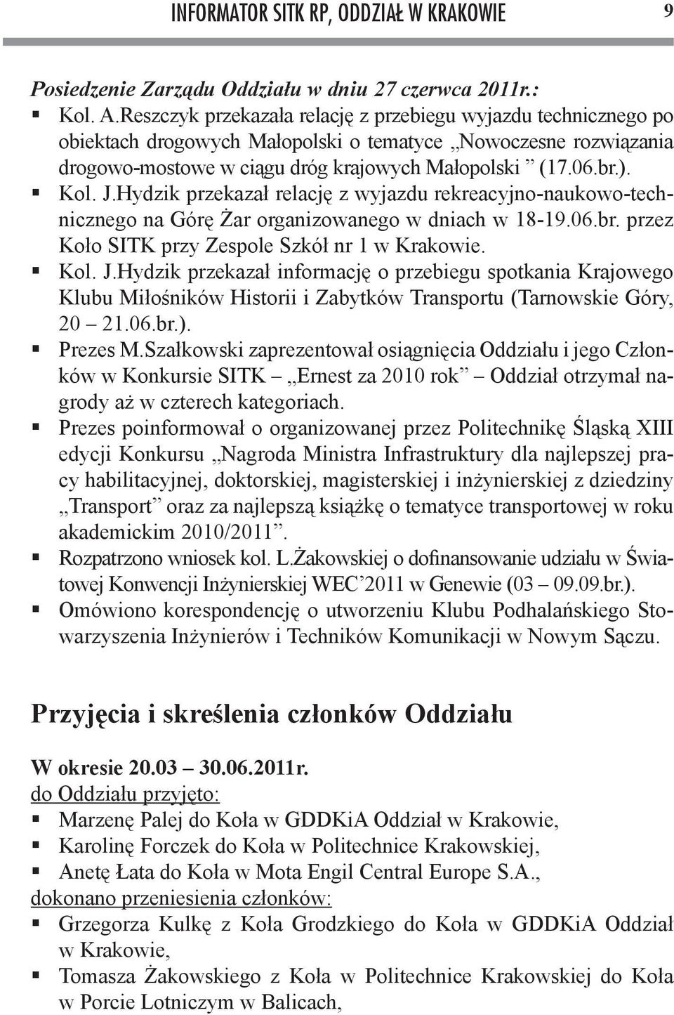 Hydzik przekazał relację z wyjazdu rekreacyjno-naukowo-technicznego na Górę Żar organizowanego w dniach w 18-19.06.br. przez Koło SITK przy Zespole Szkół nr 1 w Krakowie. Kol. J.