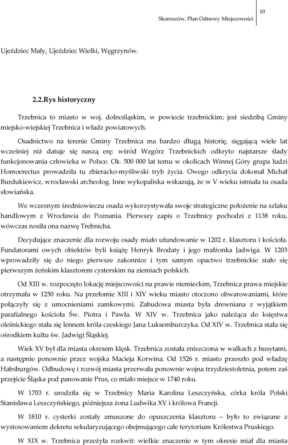 Osadnictwo na terenie Gminy Trzebnica ma bardzo długą historię, sięgającą wiele lat wcześniej niż datuje się naszą erę: wśród Wzgórz Trzebnickich odkryto najstarsze ślady funkcjonowania człowieka w