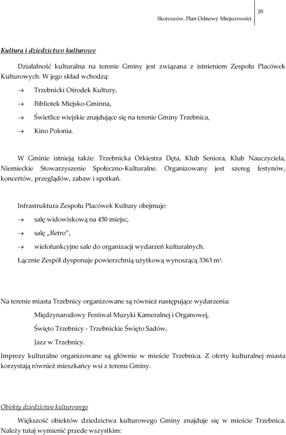 W Gminie istnieją także: Trzebnicka Orkiestra Dęta, Klub Seniora, Klub Nauczyciela, Niemieckie Stowarzyszenie Społeczno Kulturalne.