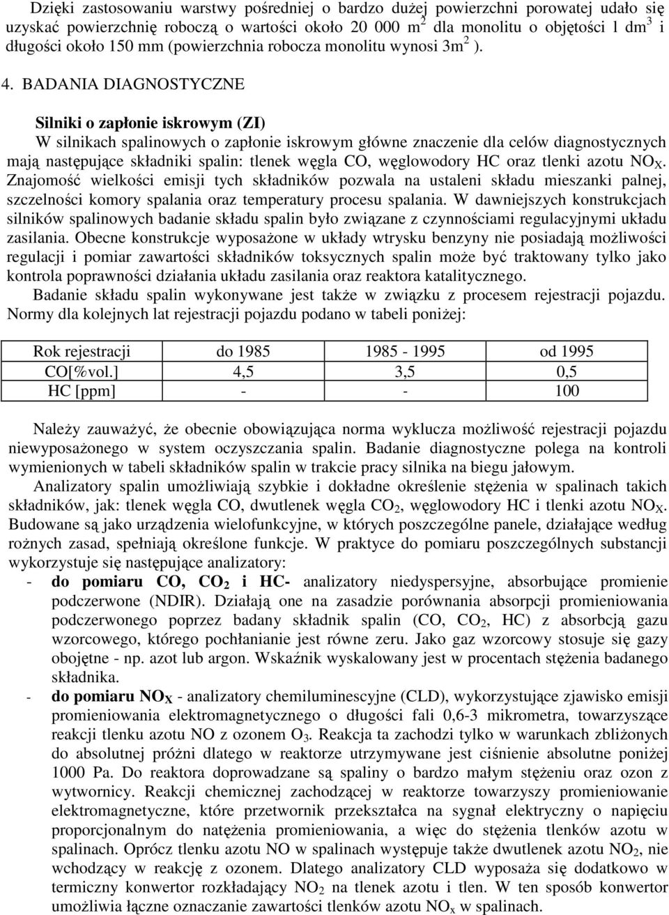 BADANIA DIAGNOSTYCZNE Silniki o zapłonie iskrowym (ZI) W silnikach spalinowych o zapłonie iskrowym główne znaczenie dla celów diagnostycznych mają następujące składniki spalin: tlenek węgla CO,