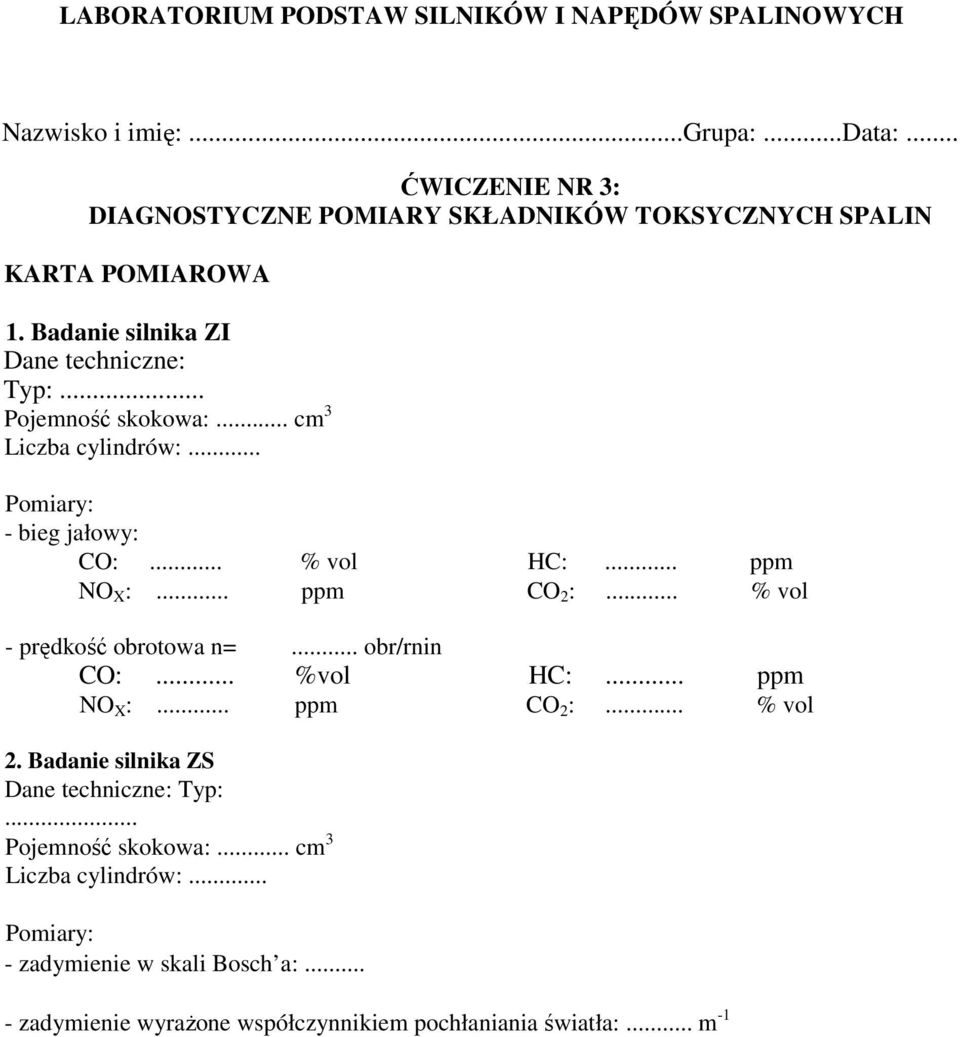 .. cm 3 Liczba cylindrów:... Pomiary: - bieg jałowy: CO:... % vol HC:... ppm NO X :... ppm CO 2 :... % vol - prędkość obrotowa n=... obr/rnin CO:... %vol HC:.