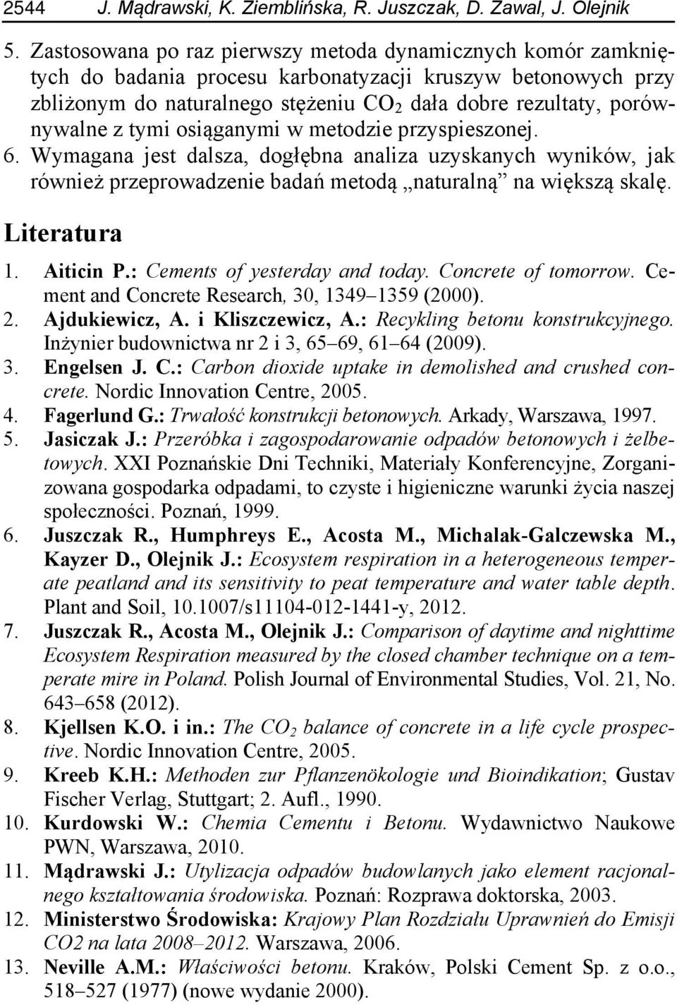 tymi osiąganymi w metodzie przyspieszonej. 6. Wymagana jest dalsza, dogłębna analiza uzyskanych wyników, jak również przeprowadzenie badań metodą naturalną na większą skalę. Literatura 1. Aiticin P.