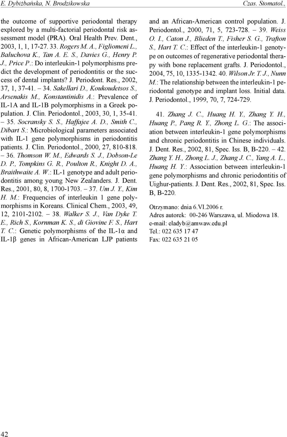 : Do interleukin-1 polymorphisms predict the development of periodontitis or the success of dental implants? J. Periodont. Res., 2002, 37, 1, 37-41. 34. Sakellari D., Koukoudetsos S., Arsenakis M.