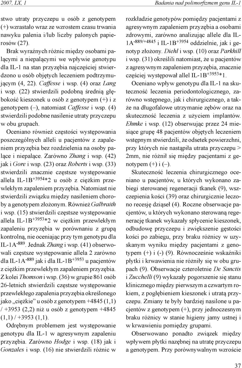 (4) oraz Lang i wsp. (22) stwierdzili podobną średnią głębokość kieszonek u osób z genotypem (+) i z genotypem ( ), natomiast Caffesse i wsp.