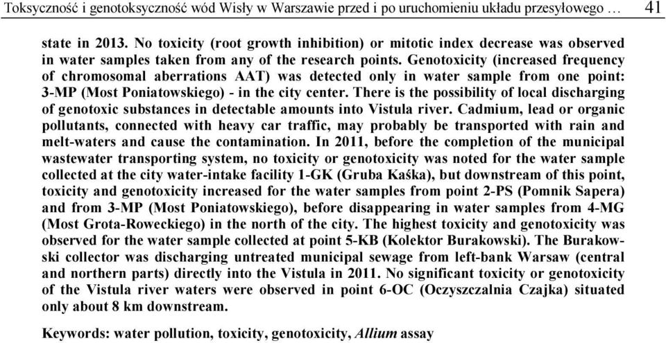 Genotoxicity (incresed frequency of chromosoml errtions AAT) ws detected only in wter smple from one point: 3-MP (Most Ponitowskiego) - in the city center.