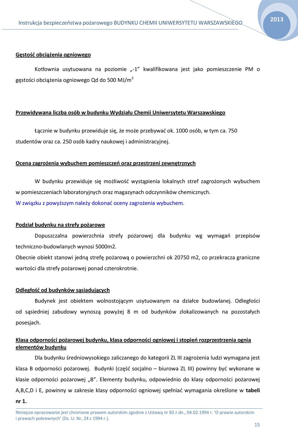 Ocena zagrożenia wybuchem pomieszczeń oraz przestrzeni zewnętrznych W budynku przewiduje się możliwość wystąpienia lokalnych stref zagrożonych wybuchem w pomieszczeniach laboratoryjnych oraz