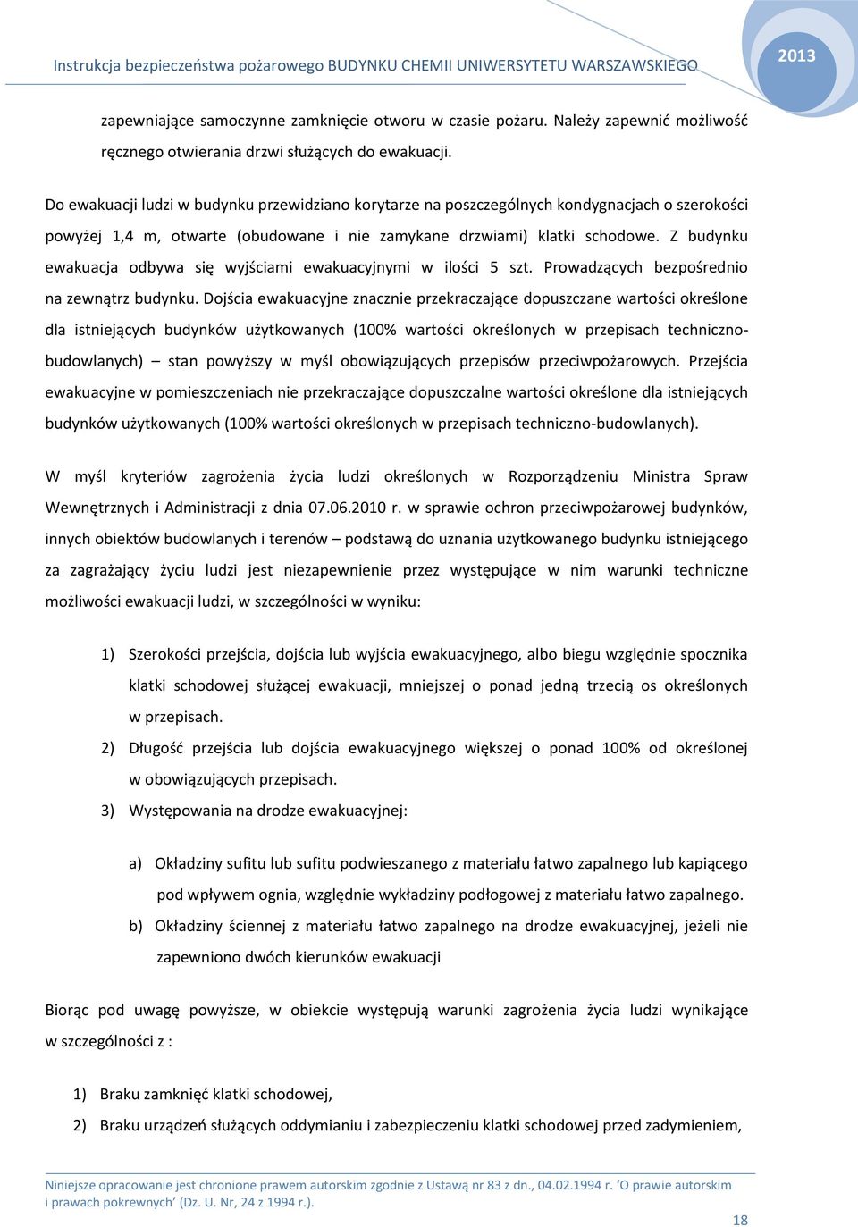 Z budynku ewakuacja odbywa się wyjściami ewakuacyjnymi w ilości 5 szt. Prowadzących bezpośrednio na zewnątrz budynku.