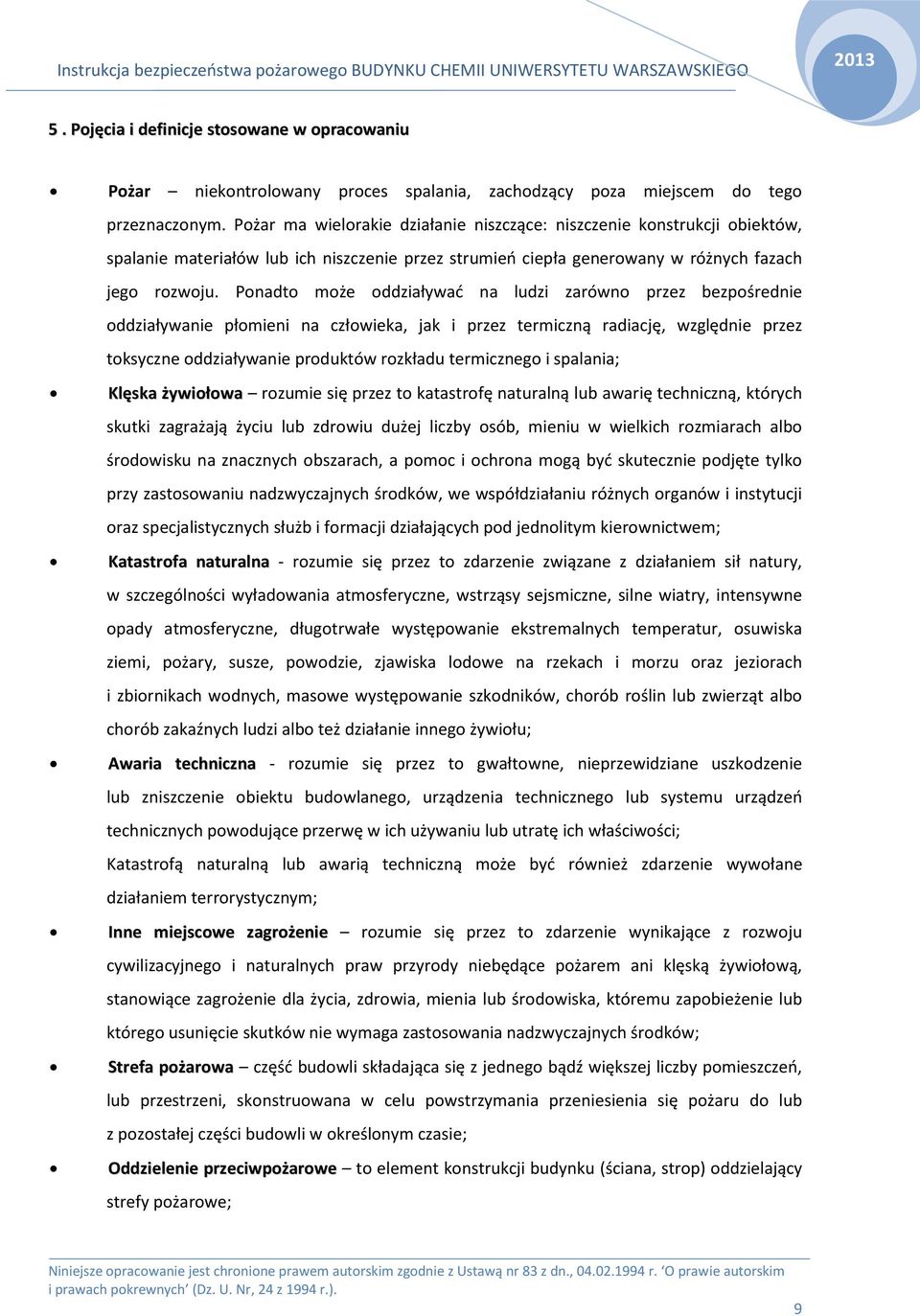 Ponadto może oddziaływać na ludzi zarówno przez bezpośrednie oddziaływanie płomieni na człowieka, jak i przez termiczną radiację, względnie przez toksyczne oddziaływanie produktów rozkładu