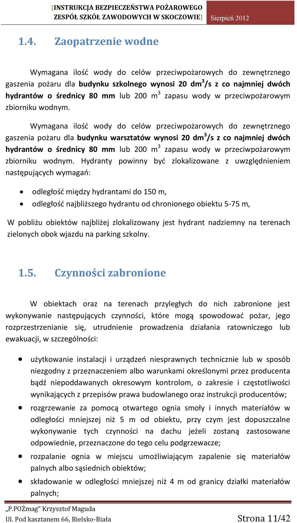 Wymagana ilość wody do celów przeciwpożarowych do zewnętrznego gaszenia pożaru dla budynku warsztatów wynosi 20 dm 3 /s z co najmniej dwóch hydrantów o średnicy 80 mm lub 200 m  Hydranty powinny być