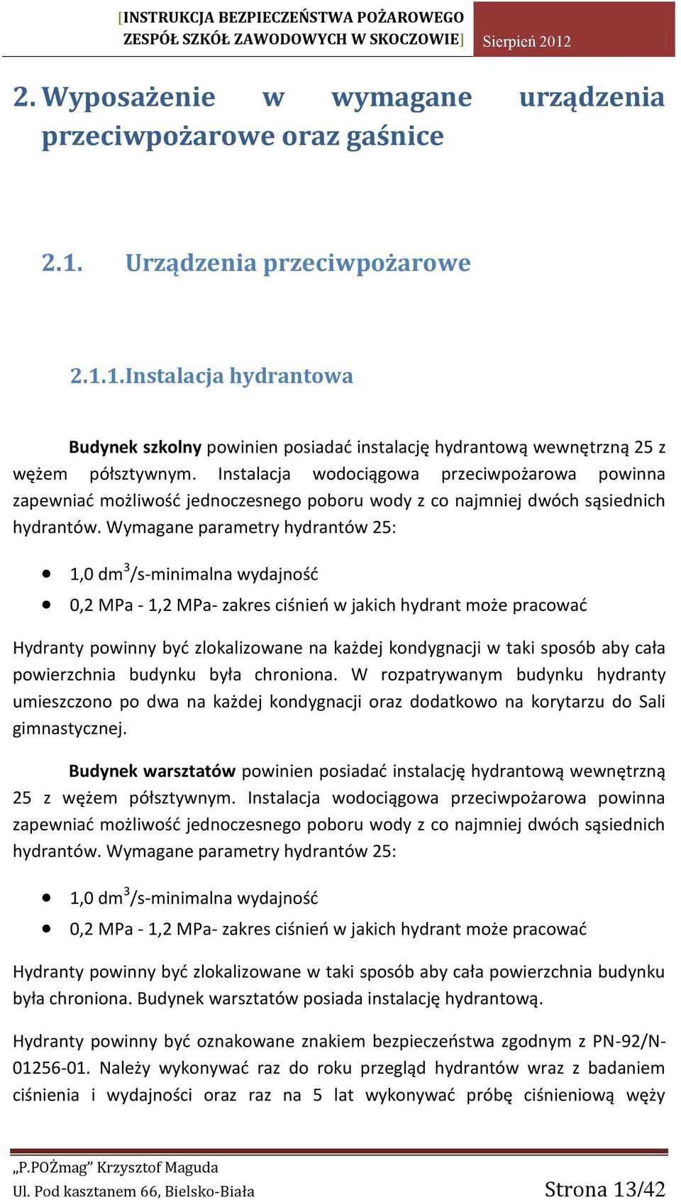 Wymagane parametry hydrantów 25: 1,0 dm 3 /s-minimalna wydajność 0,2 MPa - 1,2 MPa- zakres ciśnień w jakich hydrant może pracować Hydranty powinny być zlokalizowane na każdej kondygnacji w taki