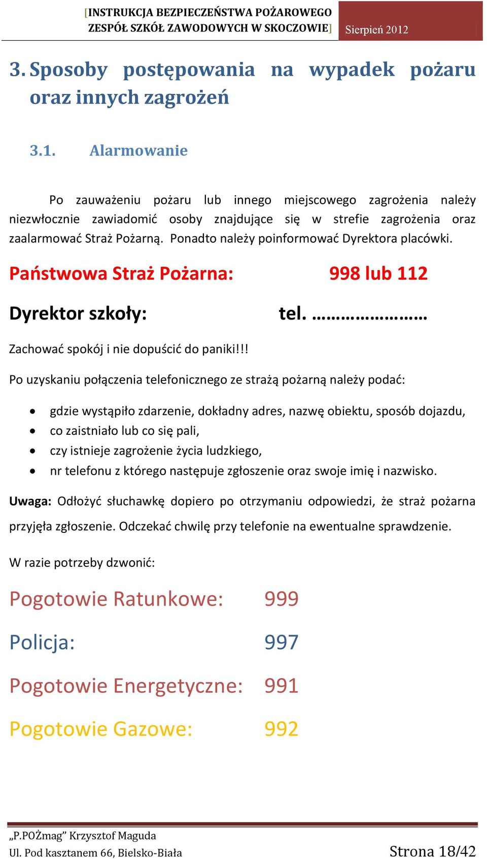 Ponadto należy poinformować Dyrektora placówki. Państwowa Straż Pożarna: 998 lub 112 Dyrektor szkoły: tel. Zachować spokój i nie dopuścić do paniki!