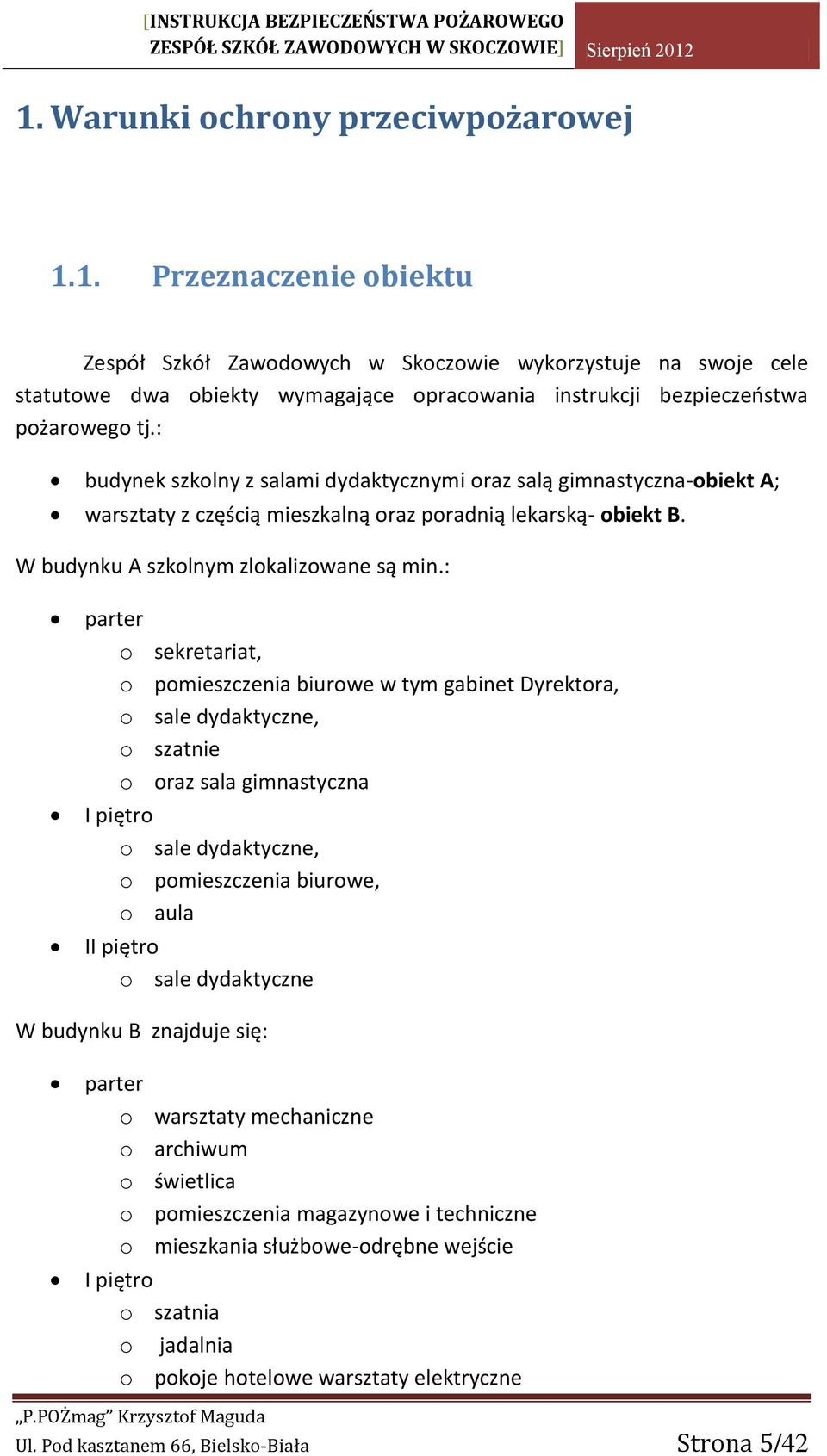 : parter o sekretariat, o pomieszczenia biurowe w tym gabinet Dyrektora, o sale dydaktyczne, o szatnie o oraz sala gimnastyczna I piętro o sale dydaktyczne, o pomieszczenia biurowe, o aula II piętro