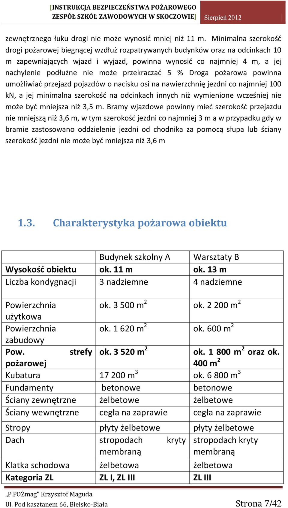 przekraczać 5 % Droga pożarowa powinna umożliwiać przejazd pojazdów o nacisku osi na nawierzchnię jezdni co najmniej 100 kn, a jej minimalna szerokość na odcinkach innych niż wymienione wcześniej nie