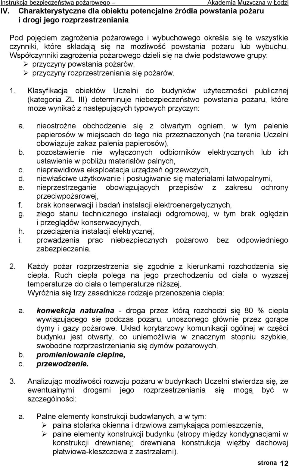 1. Klasyfikacja obiektów Uczelni do budynków użyteczności publicznej (kategoria ZL III) determinuje niebezpieczeństwo powstania pożaru, które może wynikać z następujących typowych przyczyn: a.