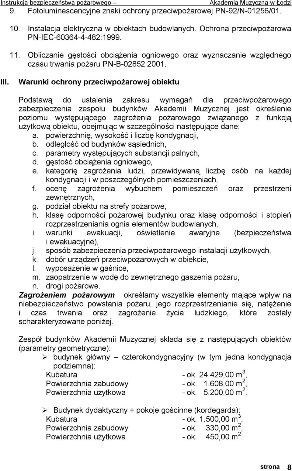 Warunki ochrony przeciwpożarowej obiektu Podstawą do ustalenia zakresu wymagań dla przeciwpożarowego zabezpieczenia zespołu budynków Akademii Muzycznej jest określenie poziomu występującego