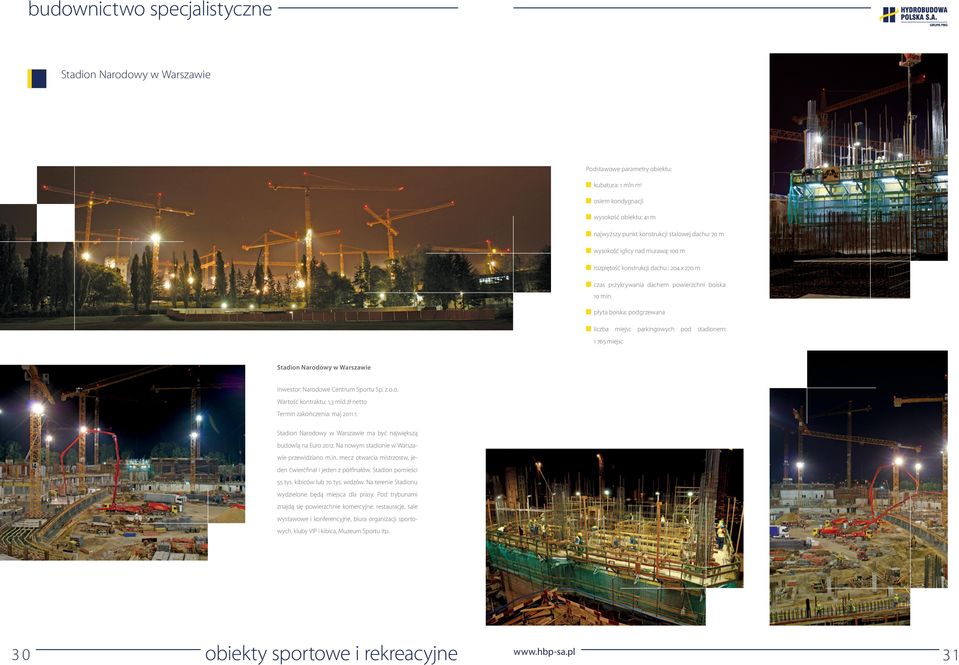 płyta boiska: podgrzewana liczba miejsc parkingowych pod stadionem: 1 765 miejsc Stadion Narodowy w Warszawie Inwestor: Narodowe Centrum Sportu Sp. z o.o. Wartość kontraktu: 1,3 mld zł netto Termin zakończenia: maj 2011 r.