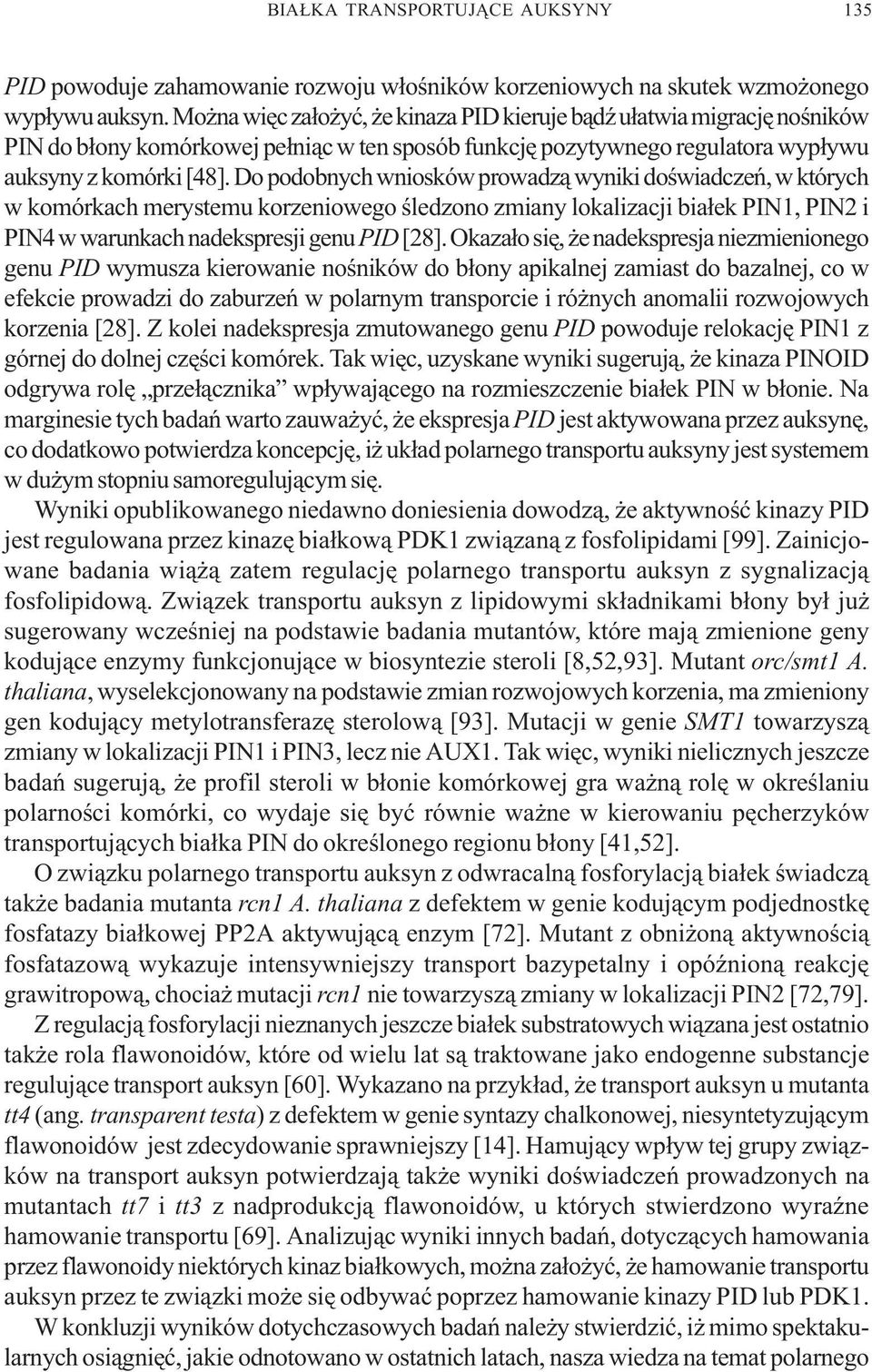 Do podobnych wniosków prowadz¹ wyniki doœwiadczeñ, w których w komórkach merystemu korzeniowego œledzono zmiany lokalizacji bia³ek PIN1, PIN2 i PIN4 w warunkach nadekspresji genu PID [28].