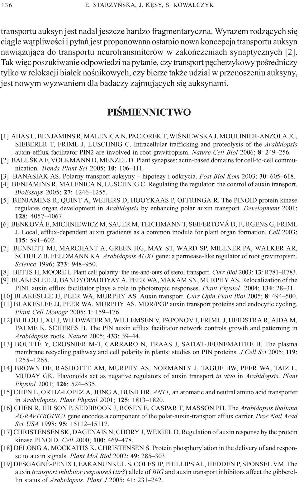 Tak wiêc poszukiwanie odpowiedzi na pytanie, czy transport pêcherzykowy poœredniczy tylko w relokacji bia³ek noœnikowych, czy bierze tak e udzia³ w przenoszeniu auksyny, jest nowym wyzwaniem dla