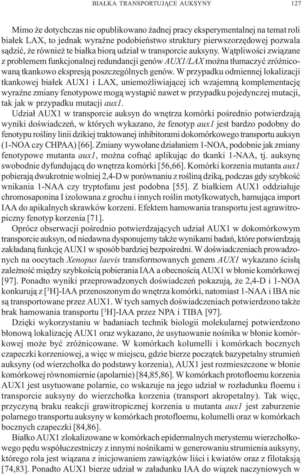 W przypadku odmiennej lokalizacji tkankowej bia³ek AUX1 i LAX, uniemo liwiaj¹cej ich wzajemn¹ komplementacjê wyraÿne zmiany fenotypowe mog¹ wyst¹piæ nawet w przypadku pojedynczej mutacji, tak jak w